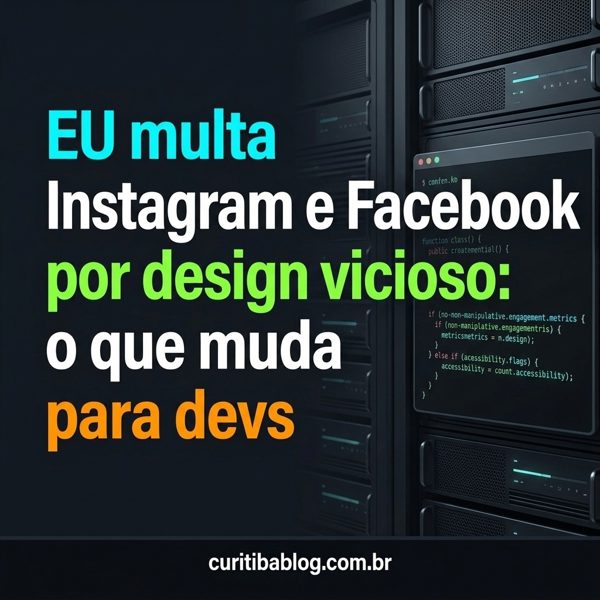 EU multa Instagram e Facebook por design vicioso: o que muda para devs